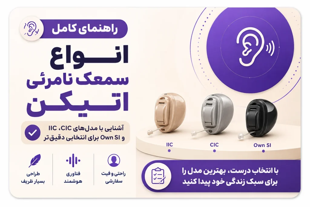 سمعک نامرئی اتیکن؛ بررسی مدل‌ها، تکنولوژی‌ها و انتخاب بهترین گزینه